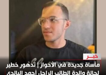 مأساة جديدة في الأحواز | تدهور خطير لحالة والدة الطالب الراحل أحمد البالدي