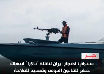 سنتکام: احتجاز إيران لناقلة “تالارا” انتهاك خطير للقانون الدولي وتهديد للملاحة